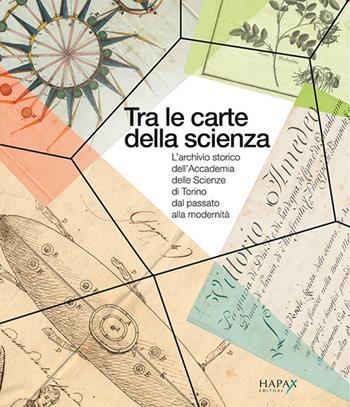 Tra le carte della scienza. L'archivio storico dell'Accademia delle Scienze di Torino dal passato alla modernità  - Libro Hapax 2017 | Libraccio.it