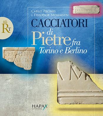 Carlo Promis e Theodor Mommsen: cacciatori di pietre fra Torino e Berlino - Marco Buonocore, Alfredo Buonopane, Silvia Giorcelli Bersani - Libro Hapax 2015 | Libraccio.it