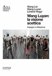 Wang Luyan: la visione scettica. Impegno e riflessione. Ediz. italiana e inglese