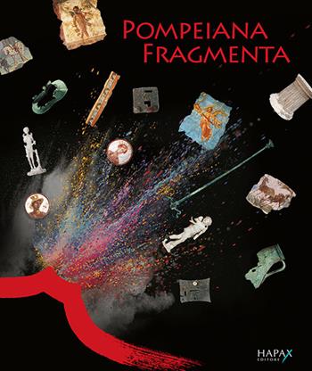 Pompeiana fragmenta. Conoscere e conservare (a) Pompei. Indagini archeologiche, analisi diagnostiche e restauri  - Libro Hapax 2018 | Libraccio.it