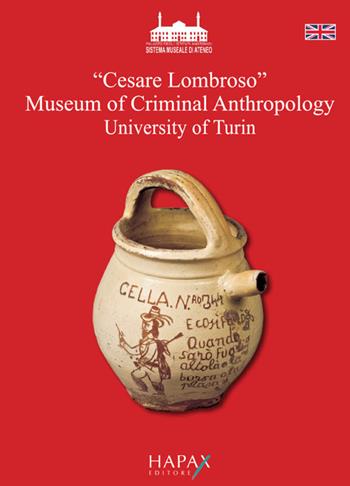 "Cesare Lombroso" Museum of Criminal Anthropology University of Turin. Ediz. illustrata - Piero Bianucci - Libro Hapax 2019 | Libraccio.it