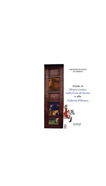 Guida al Museo storico della Casa di Savoia e alla Galleria d'Ormea. Ediz. italiana, inglese e francese  - Libro Hapax 2019 | Libraccio.it