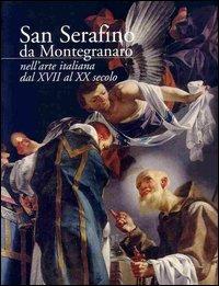 San Serafino da Montegranaro nell'arte italiana dal XVII al XX secolo  - Libro Ist. Storico dei Cappuccini 2004, Iconographia franciscana | Libraccio.it