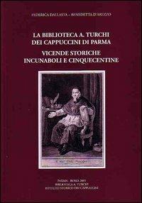 La biblioteca «A. Turchi» dei Cappuccini di Parma. Vicende storiche. Incunaboli e cinquecentine - Federica Dallasta, Benedetta D'Arezzo - Libro Ist. Storico dei Cappuccini 2005, Subsidia scientifica franciscalia | Libraccio.it