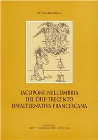 Iacopone nell'Umbria del Due-Trecento. Un'alternativa francescana - Antonio Montefusco - Libro Ist. Storico dei Cappuccini 2006, Bibliotheca seraphico-capuccina | Libraccio.it