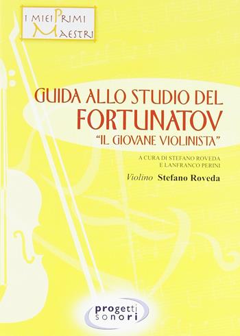 Guida allo studio del Fortunatov. «Il giovane violinista» - Lanfranco Perini, Stefano Roveda - Libro Progetti Sonori 2013 | Libraccio.it