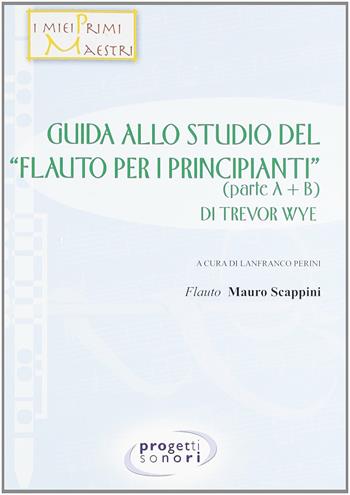 Guida allo studio del «Flauto per i principianti» di Trevor Wye - Lanfranco Perini, Mauro Scappini - Libro Progetti Sonori 2006 | Libraccio.it