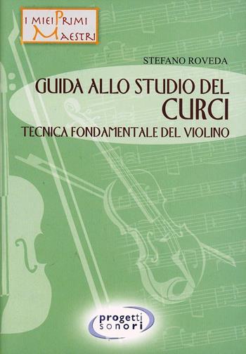 Guida allo studio del Curci. Tecnica fondamentale del violino - Stefano Roveda - Libro Progetti Sonori 2008 | Libraccio.it