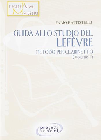 Guida allo studio del Lefevre. Metodo per clarinetto. Vol. 1 - Fabio Battistelli - Libro Progetti Sonori 2008 | Libraccio.it