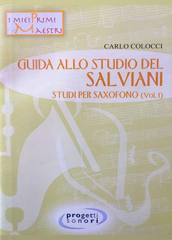 Guida allo studio del Salviani. Studi per saxofono. Con CD-Audio. Vol. 1 - Carlo Calocci - Libro Progetti Sonori 2011, I miei primi maestri | Libraccio.it