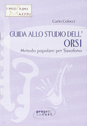 Guida allo studio dell'Orsi. Metodo popolare per saxofono. Con CD Audio - Carlo Colocci - Libro Progetti Sonori 2015 | Libraccio.it