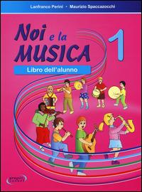 Noi e la musica. Libro dell'alunno. Vol. 1 - Lanfranco Perini, Maurizio Spaccazocchi - Libro Progetti Sonori 2009 | Libraccio.it