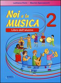 Noi e la musica. Libro dell'alunno. Vol. 2 - Lanfranco Perini, Maurizio Spaccazocchi - Libro Progetti Sonori 2010 | Libraccio.it