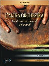L' altra orchestra. Gli strumenti musicali dei popoli - Barbara Filippi - Libro Progetti Sonori 2012 | Libraccio.it