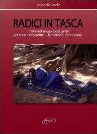 Radici in tasca. L'arte del suono e del gesto per crescere insieme ai bambini di altre culture - Antonella Garello - Libro Progetti Sonori 2012 | Libraccio.it