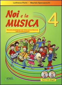 Noi e la musica. Percorsi propedeutici per l'insegnamento della musica nella scuola primaria. Con CD Audio. Vol. 4 - Lanfranco Perini, Maurizio Spaccazocchi - Libro Progetti Sonori 2012 | Libraccio.it