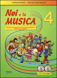 Noi e la musica. Percorsi propedeutici per l'insegnamento della musica nella scuola primaria. Con CD Audio. Vol. 4 - Lanfranco Perini, Maurizio Spaccazocchi - Libro Progetti Sonori 2012 | Libraccio.it