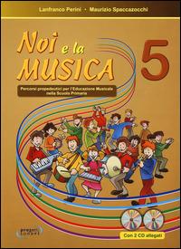 Noi e la musica. Percorsi propedeutici per l'insegnamento della musica nella scuola primaria. Con CD Audio. Vol. 5 - Lanfranco Perini, Maurizio Spaccazocchi - Libro Progetti Sonori 2013 | Libraccio.it