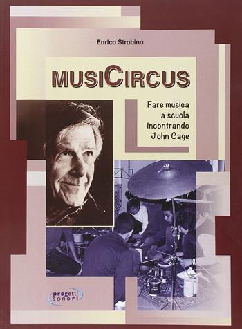 MusiCircus. Fare musica a scuola incontrando John Cage - Enrico Strobino - Libro Progetti Sonori 2013 | Libraccio.it