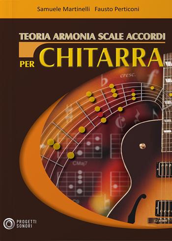Teoria, armonia, scale, accordi per chitarra - Samuele Martinelli, Fausto Perticoni - Libro Progetti Sonori 2015 | Libraccio.it