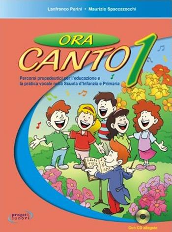 Ora canto. Percorsi propedeutici per l'educazione e la pratica vocale nella scuola d'infanzia e primaria. Con CD Audio. Vol. 1 - Lanfranco Perini, Maurizio Spaccazocchi - Libro Progetti Sonori 2014 | Libraccio.it