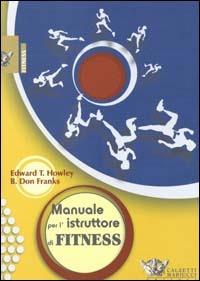 Manuale per l'istruttore di fitness - T. Edward Howley, B. Don Franks - Libro Calzetti Mariucci 2019, Fitness | Libraccio.it