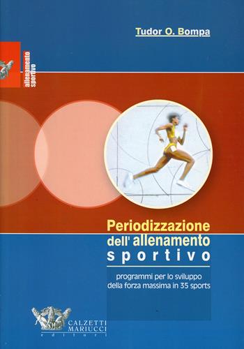 Periodizzazione dell'allenamento sportivo. Programmi per lo sviluppo della forza massima per 35 sports - Tudor O. Bompa, Carlo Buzzichelli - Libro Calzetti Mariucci 2015, Allenamento sportivo | Libraccio.it