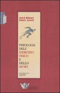 Fisiologia dell'esercizio fisico e dello sport - Jack H. Wilmore, David L. Costill - Libro Calzetti Mariucci 2005, Fisiologia e anatomia | Libraccio.it