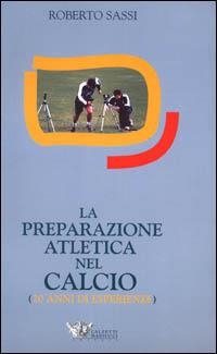 La preparazione atletica nel calcio. 20 anni di esperienze - Roberto Sassi - Libro Calzetti Mariucci 2001, Football | Libraccio.it