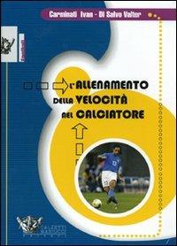 L' allenamento della velocità nel calciatore. DVD. Con libro - Ivan Carminati, Valter Di Salvo - Libro Calzetti Mariucci 2006, Football | Libraccio.it