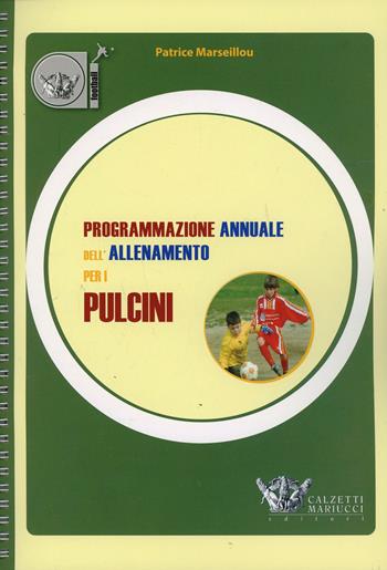 Programmazione annuale dell'allenamento per i pulcini - Patrice Marseillou - Libro Calzetti Mariucci 2012, Football | Libraccio.it