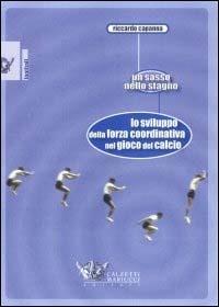 Lo sviluppo della forza coordinativa nel gioco del calcio. Un sasso nello stagno - Riccardo Capanna - Libro Calzetti Mariucci 2003, Football | Libraccio.it
