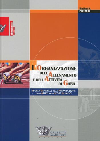 L' organizzazione dell'allenamento e dell'attività di gara. Teoria generale della preparazione degli atleti negli sport olimpici - Vladimir N. Platonov - Libro Calzetti Mariucci 2005, Allenamento sportivo | Libraccio.it