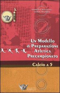 Un modello di preparazione atletica precampionato per il calcio a 5 - Umberto Bracciali, Jesus Velasco - Libro Calzetti Mariucci 2005, Calcio a 5 | Libraccio.it