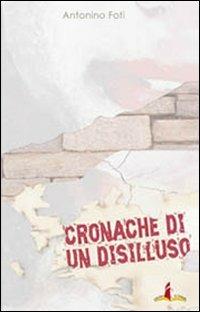Cronache di un disilluso - Antonino Foti - Libro Il Castello Edizioni 2009, Coriandoli | Libraccio.it