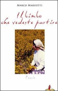 Il bimbo che vedeste partire - Marco Maruotti - Libro Il Castello Edizioni 2010 | Libraccio.it