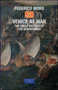 Venice at War. The great battles of the Serenissima - Federico Moro - Libro LA TOLETTA Edizioni 2011, Secreta | Libraccio.it