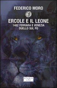 Ercole e il leone. 1482 Ferrara e Venezia duello sul Po - Federico Moro - Libro LA TOLETTA Edizioni 2008, Secreta | Libraccio.it