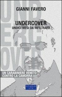 Undercover. 11 mesi da infiltrato, un carabiniere veneto contro la camorra - Gianni Favero - Libro LA TOLETTA Edizioni 2009, Oselle | Libraccio.it