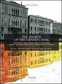 The secrets of the grand canal. Mysteries, anecdotes, and curiosities about the most beautiful boulevardin the world - Alberto Toso Fei - Libro LA TOLETTA Edizioni 2010, Oselle | Libraccio.it