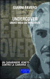 Undercover. Undici mesi da infiltrato. Un carabiniere veneto contro la camorra - Gianni Favero - Libro LA TOLETTA Edizioni 2011, Oselle | Libraccio.it