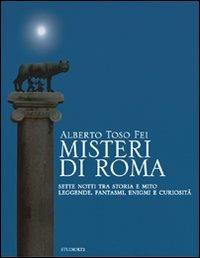 Misteri di Roma. Sette notti tra storia e mito. Leggende, fantasmi, enigmi e curiosità - Alberto Toso Fei - Libro LA TOLETTA Edizioni 2012, Oselle | Libraccio.it