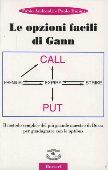 Le opzioni facili di Gann. Il metodo semplice del più grande maestro di borsa per guadagnare con le options - Fabio Andreola, Paolo Donini - Libro Borsari 2000 | Libraccio.it