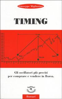 Timing. Gli oscillatori più precisi per comprare e vendere in borsa - Giuseppe Migliorino - Libro Borsari 2000 | Libraccio.it
