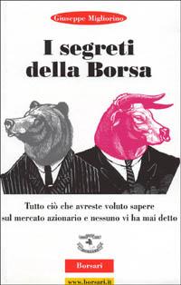 I segreti della borsa. Tutto ciò che avreste voluto sapere sul mercato azionario e nessuno vi ha mai detto - Giuseppe Migliorino - Libro Borsari 2000 | Libraccio.it