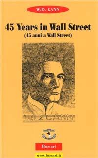 Fourty-five years in Wall Street (Quarantacinque anni a Wall Street) - William D. Gann - Libro Borsari 2000 | Libraccio.it