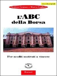 L' ABC della borsa. Per neofiti motivati a vincere - Andrea Canessa, Marco Cogliati - Libro Borsari 2002 | Libraccio.it