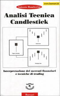 Analisi tecnica Candiestick. Interpretazione dei mercati finanziari e tecniche di trading - Antonio Bomberini - Libro Borsari 2002 | Libraccio.it