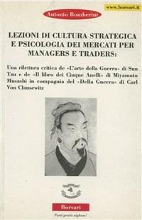 Lezioni di cultura strategica e psicologica dei mercati per manager e trader - Antonio Bomberini - Libro Borsari 2003 | Libraccio.it