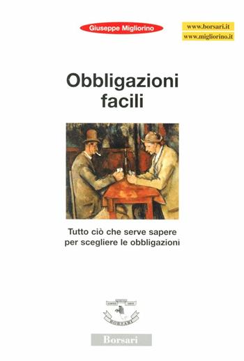 Obbligazioni facili. Tutto ciò che serve sapere per scegliere le obbligazioni - Giuseppe Migliorino - Libro Borsari 2005 | Libraccio.it